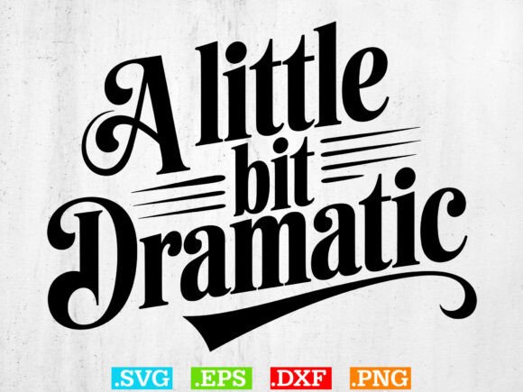 A Little Bit Dramatic SVG for Graphics and T-Shirt Designs
