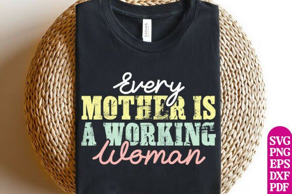 Every Mother is a Working Woman SVG: Graphics for T-Shirt Designs