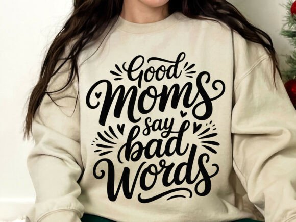 Good Moms Say Bad Words SVG: Bold Graphics for T-Shirt Designs